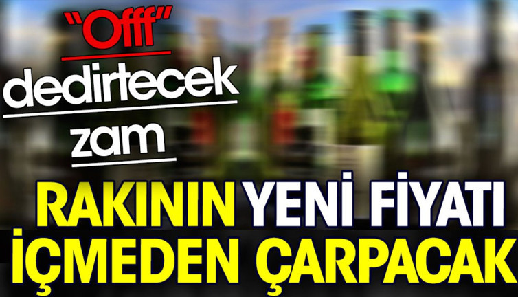 Rakının yeni fiyatı içmeden çarpacak. Offf dedirtecek zam geldi
