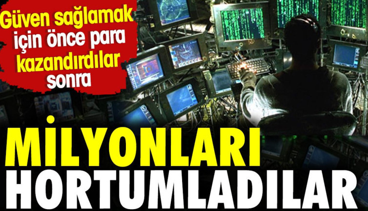 Güven kazanmak için önce para kazandırdılar sonra milyonları hortumladılar