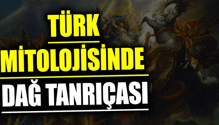 Türk mitolojisinde dağ tanrıçası kimdir?