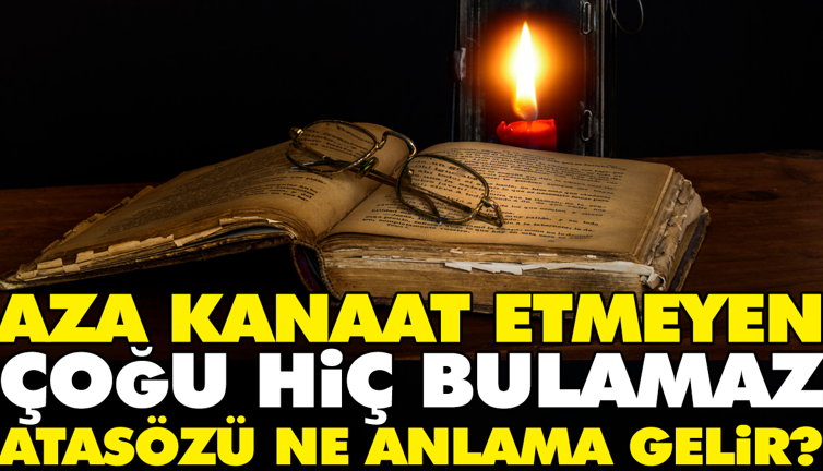 Aza kanaat etmeyen çoğu hiç bulamaz atasözü ne anlama gelir?