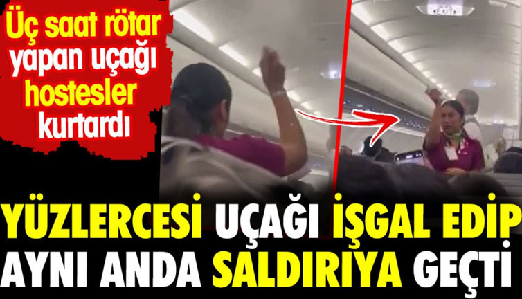 Yüzlercesi uçağı işgal edip aynı anda saldırıya geçti. 3 saat rötar yapan uçağı hostesler kurtardı