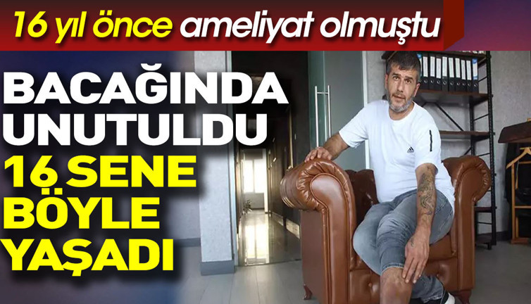 16 yıl boyunca bacağında kumaş parçasıyla yaşadı