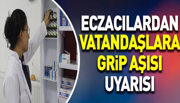 Eczacılardan vatandaşlara grip aşısı uyarısı