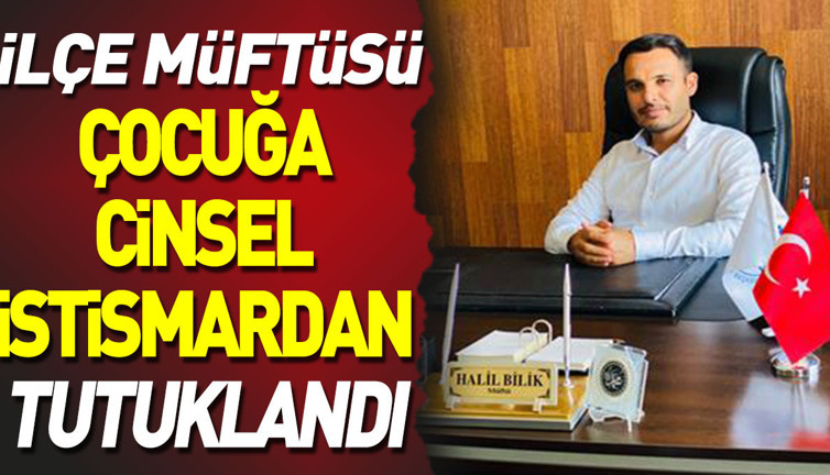 İlçe Müftüsü çocuğa cinsel istismardan tutuklandı