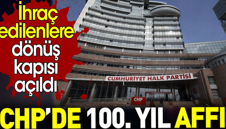 CHP’de 100. yıl affı. İhraç edilenlere dönüş kapısı açıldı