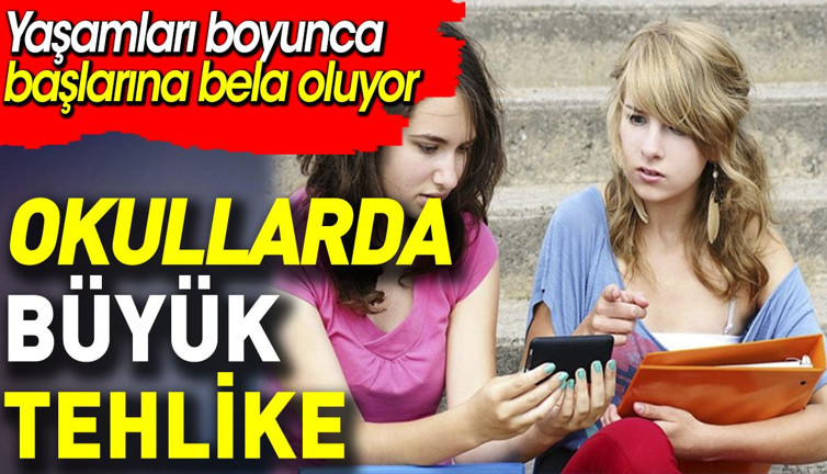 Okullarda büyük tehlike, yaşamları boyunca başlarına bela olma riski var