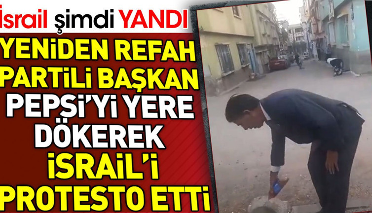 Yeniden Refah Partili Başkan Pepsi'yi yere dökerek İsrail'i protesto etti