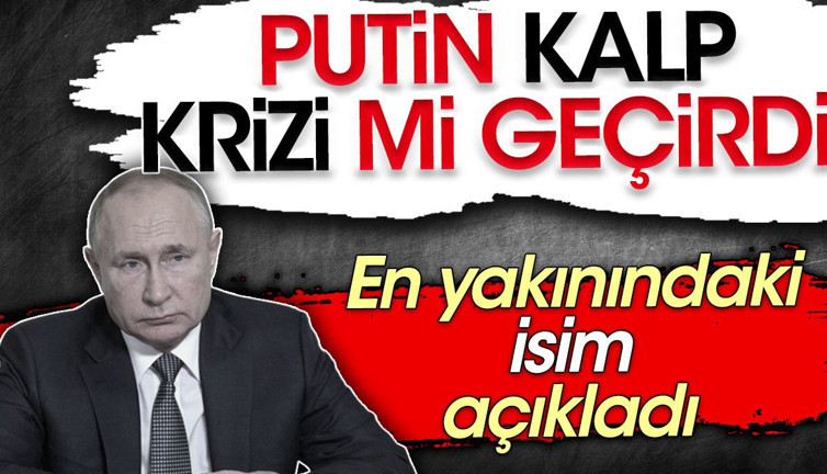 Putin kalp krizi mi geçirdi? En yakınındaki isim açıkladı