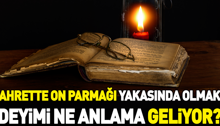 Ahrette on parmağı yakasında olmak deyiminin anlamı nedir?