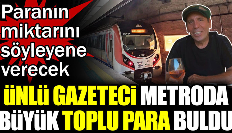 Ünlü gazeteci Metroda büyük para bulduğunu açıkladı. Paranın miktarını söyleyene geri verecek