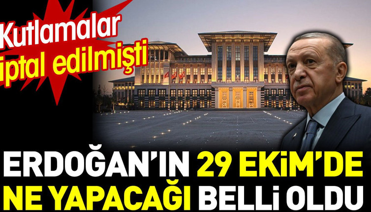 Erdoğan'ın 29 Ekim'de ne yapacağı belli oldu. Kutlamalar iptal edilmişti