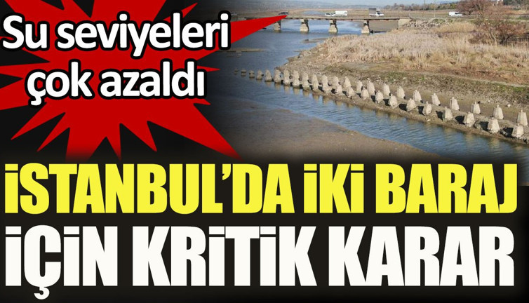 İstanbul’da iki baraj için kritik karar. Su seviyeleri çok azaldı
