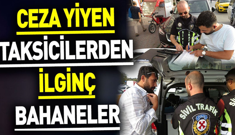 Ceza yiyen taksicilerden ilginç bahaneler