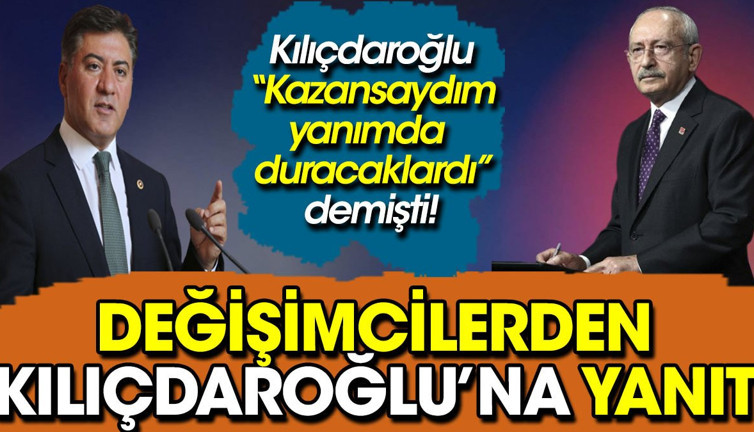Değişimcilerden Kılıçdaroğlu’na yanıt. 'Kazansaydım yanımda duracaklardı' demişti