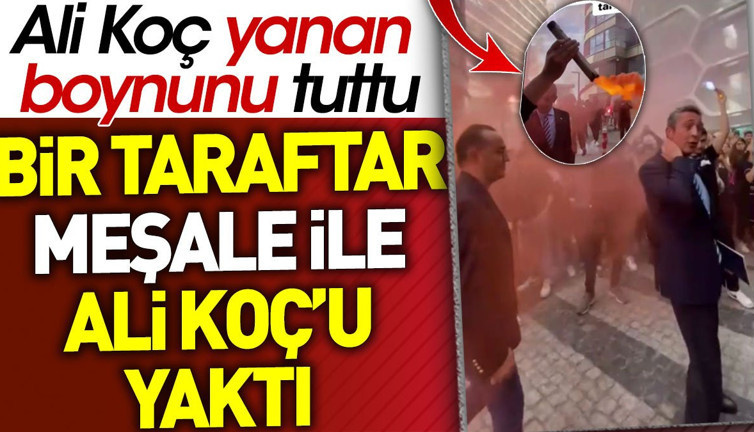 Taraftar meşale ile Ali Koç'u yaktı. Ali Koç yanan boynunu tuttu