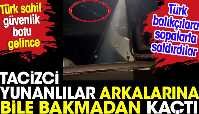 Tacizci Yunanlılar arkalarına bile bakmadan kaçtı. Türk balıkçılara sopalarla saldırdılar