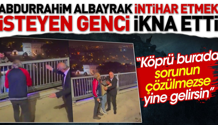 Abdurrahim Albayrak intihar etmek isteyen genci ikna etti. "Köprü burada yine gelirsin"