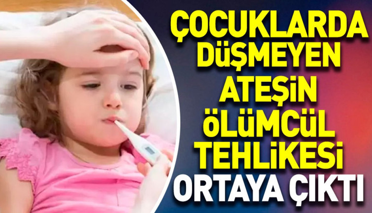 Çocuklarda düşmeyen ateşin ölümcül tehlikesi ortaya çıktı