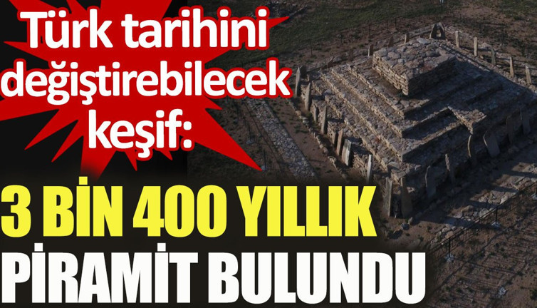 Türk tarihini değiştirebilecek keşif: 3 bin 400 yıllık piramit bulundu