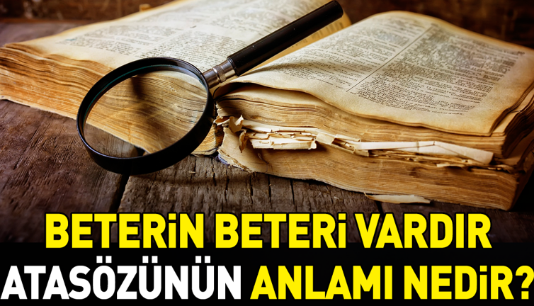 Beterin beteri vardır atasözünün anlamı nedir?