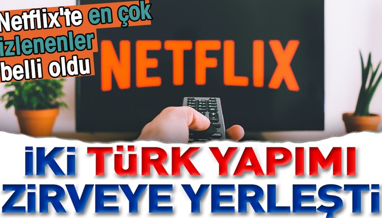Netflix'te en çok izlenenler belli oldu. İki Türk yapımı zirveye yerleşti