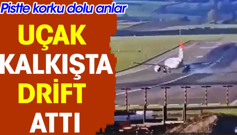 Uçak kalkışta drift attı. Pistte korku dolu anlar