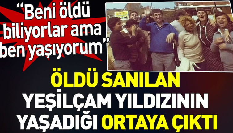 Öldü sanılan Yeşilçam yıldızının yaşadığı ortaya çıktı