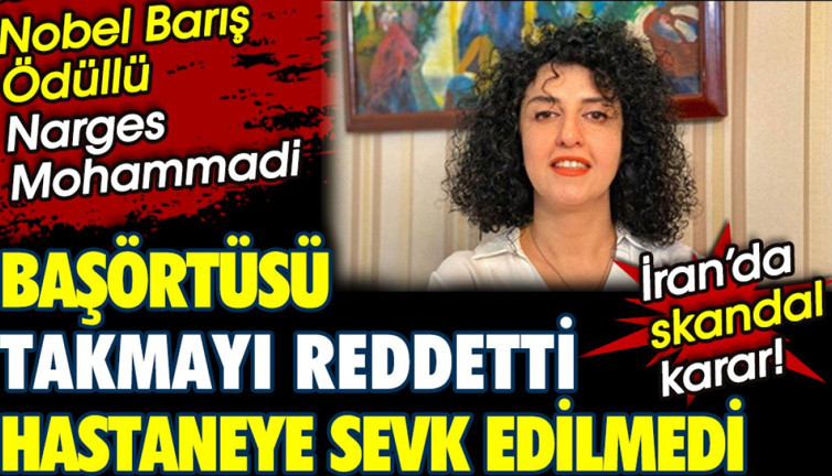 İran’da tutuklu olan Nobel Barış Ödüllü Mohammad’i, başörtüsü takmayı reddettiği için hastaneye sevk edilmedi