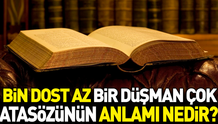 Bin dost az bir düşman çok atasözünün anlamı nedir?