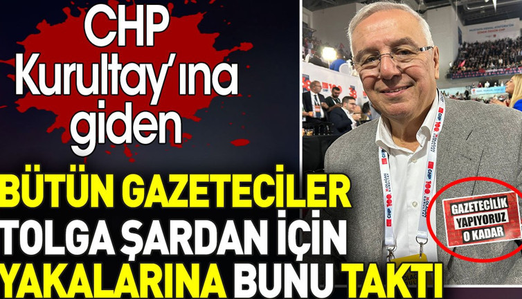 Tolga Şardan için CHP Kurultayı'nda bütün gazeteciler yakalarına bunu taktı