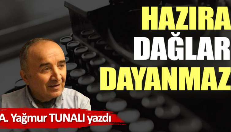 Hazıra dağlar dayanmaz