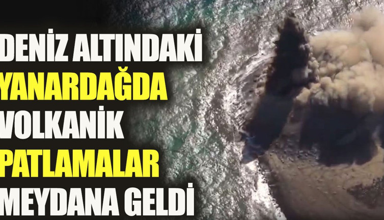 Deniz altındaki yanardağda volkanik patlamalar meydana geldi