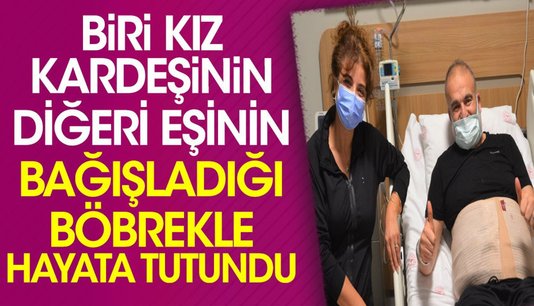 Biri kız kardeşinin diğeri eşinin bağışladığı böbrekle hayata tutundu