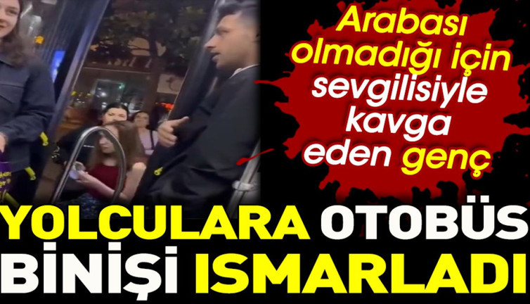 Arabası olmadığı için sevgilisiyle kavga eden genç, yolculara otobüs binişi ısmarladı