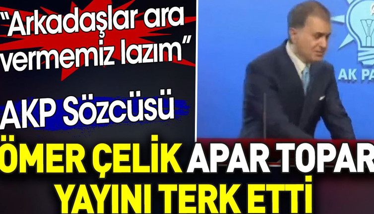 AKP sözcüsü Ömer Çelik apar topar yayını bıraktı. 'Arkadaşlar ara vermemiz lazım'