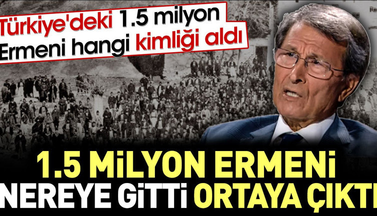 Bir buçuk milyon Ermeni nereye gitti ortaya çıktı. Türkiye'deki Ermeniler hangi kimliği aldı