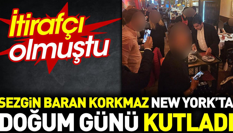 Sezgin Baran Korkmaz New York'ta doğum günü kutladı. İtirafçı olmuştu