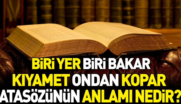 Biri yer biri bakar kıyamet ondan kopar atasözünün anlamı nedir?