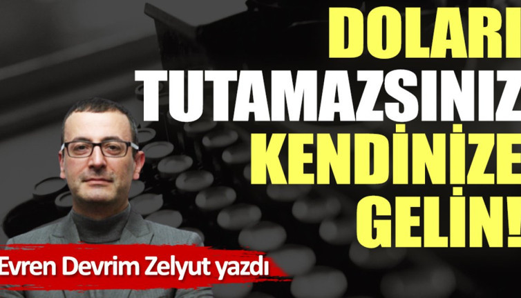Doları tutamazsınız kendinize gelin!