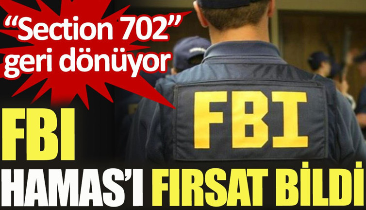 FBI Hamas’ı fırsat bildi. Section 702 geri dönüyor