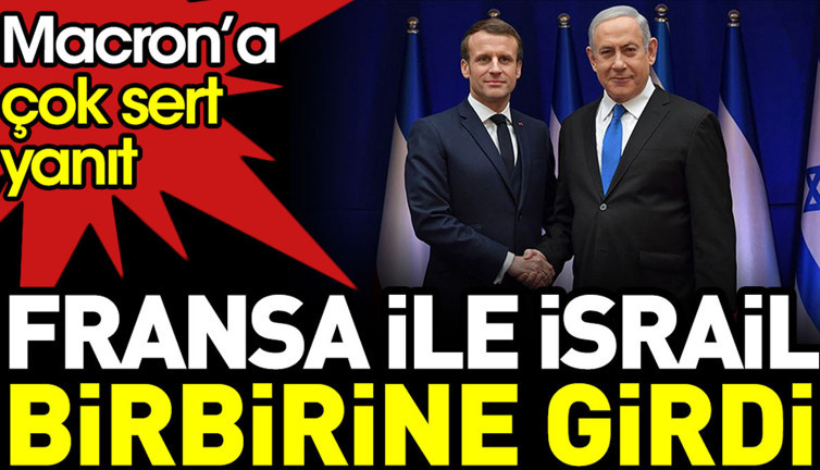Fransa ile İsrail birbirine girdi. Macron’a çok sert yanıt
