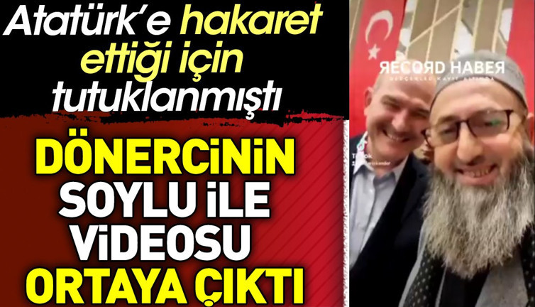 Atatürk'e hakaret eden dönercinin Süleyman Soylu ile videosu ortaya çıktı