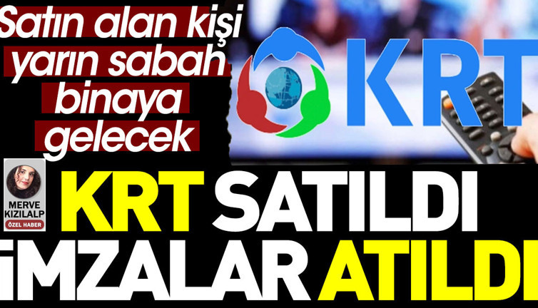KRT satıldı imzalar atıldı. Satın alan kişi yarın sabah binaya gelecek