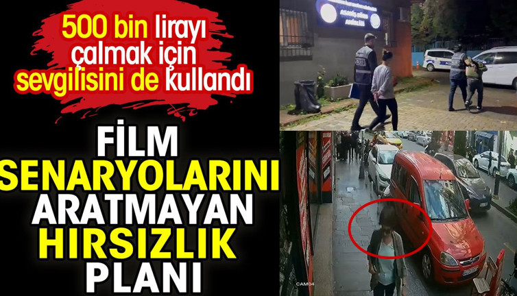 Film senaryolarını aratmayan hırsızlık planı. 500 bin lirayı çalmak için sevgilisini de kullandı