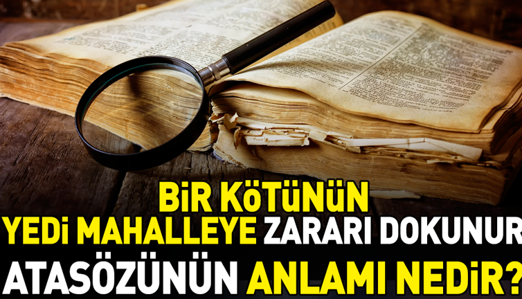 Bir kötünün yedi mahalleye zararı dokunur atasözünün anlamı nedir?