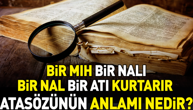 Bir mıh bir nalı, bir nal bir atı kurtarır atasözünün anlamı nedir?