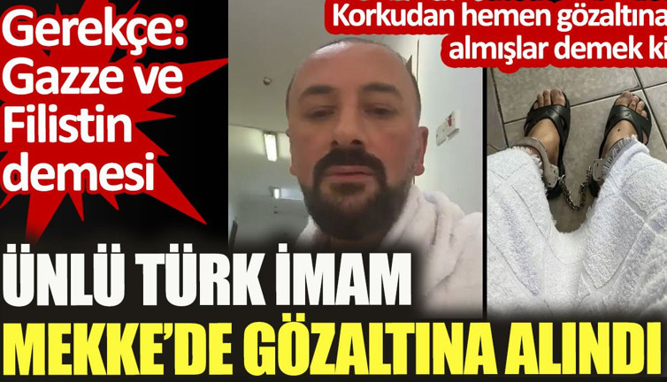 Ünlü Türk imam Mekke'de gözaltına alındı. Gerekçe: Gazze ve Filistin demesi