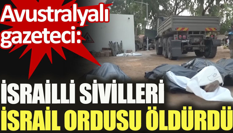 Avustralyalı gazeteci: İsrailli sivilleri İsrail Ordusu öldürdü