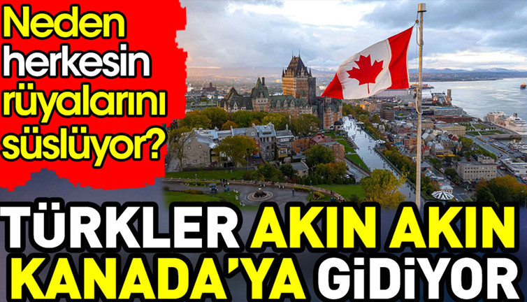 Türkler akın akın Kanada’ya gidiyor. Kanada neden herkesin rüyalarını süslüyor?