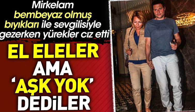El eleler ama aşk yok dediler. Mirkelam bembeyaz olmuş bıyıkları ile sevgilisiyle gezerken yürekler cız etti